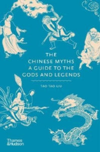 The Chinese Myths: A Guide to the Gods and Legends - Tao Tao Liu (Hardback) 15-09-2022 
