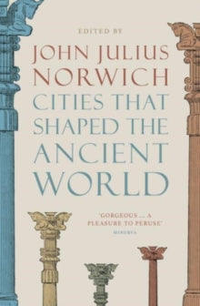 Cities that Shaped the Ancient World - John Julius Norwich (Paperback) 03-02-2022 