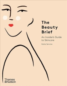 The Beauty Brief: An Insider's Guide to Skincare - Katie Service; Constanza Goeppinger (Paperback) 21-Jan-21 