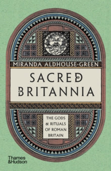 Sacred Britannia: The Gods & Rituals of Roman Britain - Miranda Aldhouse-Green (Paperback) 06-07-2023 