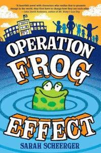 Operation Frog Effect - Sarah Scheerger (Paperback) 18-02-2020 Nominated for Florida Sunshine State Young Readers Award 2020 and Indiana Young Hoosier Award 2021 and Louisiana Young Reader's Choice Award 2021 and Maryland Black-Eyed Susan Award 2020 