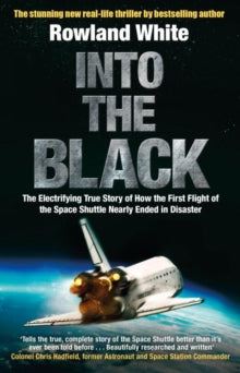 Into the Black: The electrifying true story of how the first flight of the Space Shuttle nearly ended in disaster - Rowland White (Paperback) 04-05-2017 