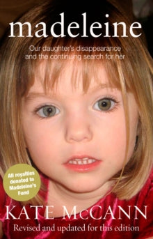 Madeleine: Our daughter's disappearance and the continuing search for her - Kate McCann (Paperback) 10-05-2012 Short-listed for Galaxy National Book Awards: More4 Popular Non-Fiction Book of the Year 2011.
