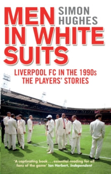 Men in White Suits: Liverpool FC in the 1990s - The Players' Stories - Simon Hughes (Paperback) 10-03-2016 
