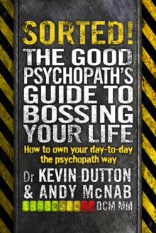 Sorted!: The Good Psychopath's Guide to Bossing Your Life - Andy McNab; Dr Kevin Dutton (Paperback) 25-02-2016 