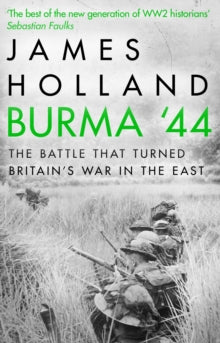 Burma '44: The Battle That Turned Britain's War in the East - James Holland (Paperback) 20-04-2017 