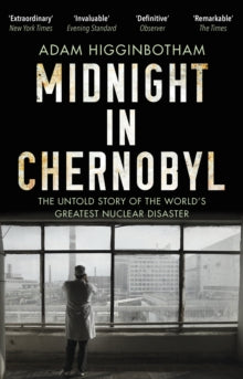 Midnight in Chernobyl: The Untold Story of the World's Greatest Nuclear Disaster - Adam Higginbotham (Paperback) 31-10-2019 