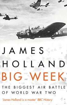 Big Week: The Biggest Air Battle of World War Two - James Holland (Paperback) 07-02-2019 