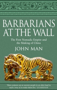 Barbarians at the Wall: The First Nomadic Empire and the Making of China - John Man (Paperback) 23-01-2020 