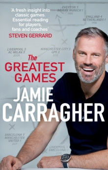 The Greatest Games: The ultimate book for football fans inspired by the #1 podcast - Jamie Carragher (Paperback) 19-08-2021 