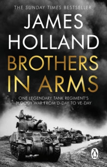Brothers in Arms: One Legendary Tank Regiment's Bloody War from D-Day to VE-Day - James Holland (Paperback) 12-05-2022 