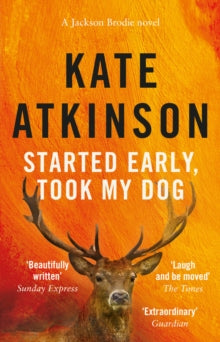 Jackson Brodie  Started Early, Took My Dog: (Jackson Brodie) - Kate Atkinson (Paperback) 17-02-2011 Short-listed for Galaxy National Book Awards: Waterstone's UK Author of the Year 2010.