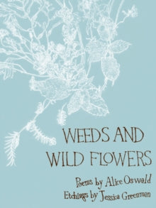 Weeds and Wild Flowers - Alice Oswald; Jessica Greenman (Hardback) 02-04-2009 Short-listed for T S Eliot Prize 2009.