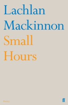 Small Hours - Lachlan Mackinnon (Paperback) 21-01-2010 Short-listed for Forward Poetry Prize for Best Collection 2010.