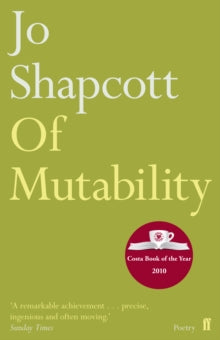 Of Mutability - Jo Shapcott (Paperback) 06-01-2011 Winner of Costa Poetry Award 2010 and Costa Book of the Year 2010. Short-listed for Forward Poetry Prize for Best Collection 2010.