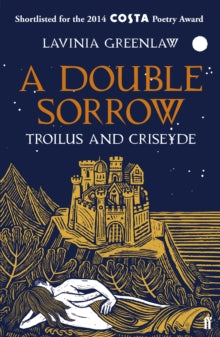 A Double Sorrow: Troilus and Criseyde - Lavinia Greenlaw (Paperback) 15-01-2015 Short-listed for Costa Poetry Award 2014.