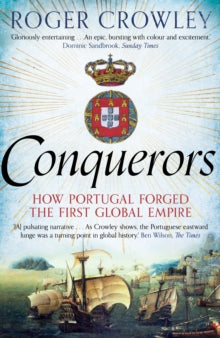Conquerors: How Portugal Forged the First Global Empire - Roger Crowley (Paperback) 04-08-2016 