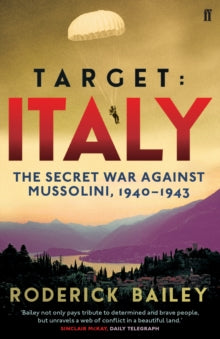 Target: Italy: The Secret War Against Mussolini 1940-1943 - Roderick Bailey (Paperback) 05-Mar-15 