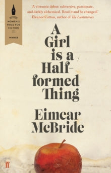 A Girl is a Half-formed Thing - Eimear McBride (Paperback) 10-04-2014 Winner of Desmond Elliott Prize 2014 and Goldsmiths Prize 2013. Short-listed for Los Angeles Times Book Prizes: Art Seidenbaum Award for First Fiction 2015 and Folio Prize 2014 and