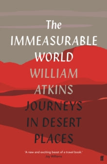 The Immeasurable World: Journeys in Desert Places - William Atkins (Hardback) 07-Jun-18 