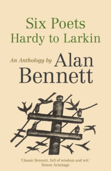 Six Poets: Hardy to Larkin: An Anthology by Alan Bennett - Alan Bennett; Alan Bennett (Paperback) 01-10-2015 