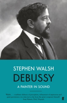 Debussy: A Painter in Sound - Professor Stephen Walsh (Paperback) 04-04-2019 