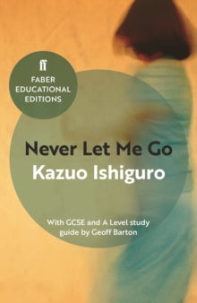 Faber Educational Editions  Never Let Me Go: With GCSE and A Level study guide - Kazuo Ishiguro; Geoff Barton (Paperback) 20-04-2017 Short-listed for MAN Booker Prize 2005 and Arthur C. Clarke Award 2006.