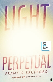 Light Perpetual: Longlisted for the Booker Prize 2021 - Francis Spufford (Hardback) 04-02-2021 
