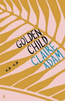 Golden Child: Winner of the Desmond Elliot Prize 2019 - Claire Adam (Paperback) 17-Jan-19 
