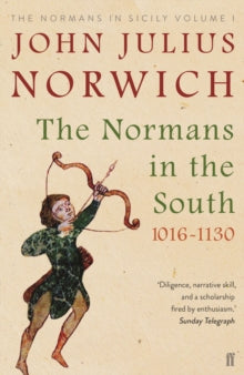 The Normans in the South, 1016-1130: The Normans in Sicily Volume I - John Julius Norwich (Paperback) 01-03-2018 