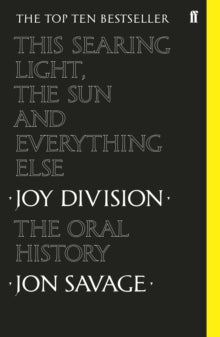 This Searing Light, the Sun and Everything Else: Joy Division: The Oral History - Jon Savage (Paperback) 02-04-2020 