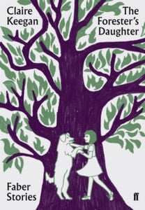Faber Stories  The Forester's Daughter: Faber Stories - Claire Keegan (Paperback) 07-03-2019 