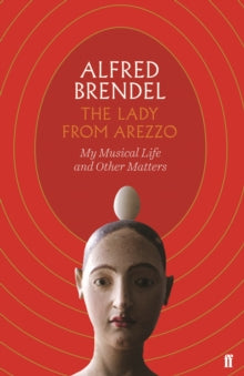 The Lady from Arezzo: My Musical Life and Other Matters - Alfred Brendel (Hardback) 07-Nov-19 