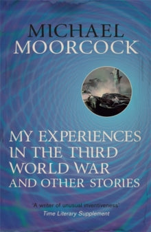 My Experiences in the Third World War and Other Stories: The Best Short Fiction Of Michael Moorcock Volume 1 - Michael Moorcock (Paperback) 23-10-2014 