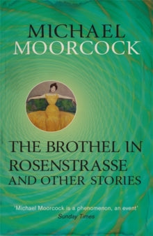The Brothel in Rosenstrasse and Other Stories: The Best Short Fiction of Michael Moorcock Volume 2 - Michael Moorcock (Paperback) 13-11-2014 