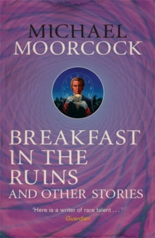 Breakfast in the Ruins and Other Stories: The Best Short Fiction Of Michael Moorcock Volume 3 - Michael Moorcock (Paperback) 26-12-2014 
