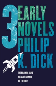 Three Early Novels: The Man Who Japed, Dr. Futurity, Vulcan's Hammer - Philip K Dick (Paperback) 11-07-2013 