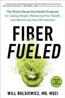 Fiber Fueled: The Plant-Based Gut Health Program for Losing Weight, Restoring Your Health, and Optimizing Your Microbiome - Will Bulsiewicz (Hardback) 12-05-2020 