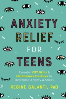 Anxiety Relief for Teens: Essential CBT Skills and Mindfulness Practices to Overcome Anxiety and Stress - Regine Galanti (Paperback) 31-03-2020 