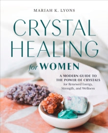 Crystal Healing for Women: A Modern Guide to the Power of Crystals for Renewed Energy, Strength, and Wellness - Mariah K. Lyons (Paperback) 20-10-2020 