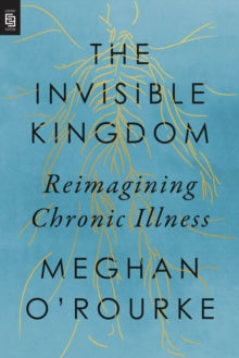 Invisible Kingdom, The (export Edition): Reimagining Chronic Illness - Meghan O'Rourke (Paperback) 01-03-2022 
