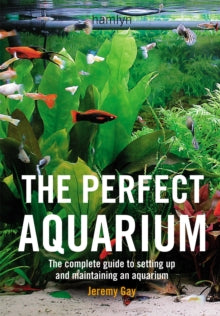 The Perfect Aquarium: The Complete Guide to Setting Up and Maintaining an Aquarium - Jeremy Gay (Paperback) 15-10-2005 