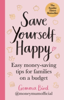 Save Yourself Happy: Easy money-saving tips for families on a budget from Money Mum Official - the SUNDAY TIMES bestseller - Gemma Bird AKA Money Mum Official (Paperback) 21-12-2023 