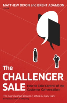 The Challenger Sale: How To Take Control of the Customer Conversation - Matthew Dixon; Brent Adamson (Paperback) 07-02-2013 