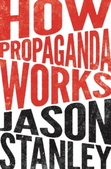 How Propaganda Works - Jason Stanley (Paperback) 06-12-2016 Winner of PROSE Awards: Philosophy 2016.