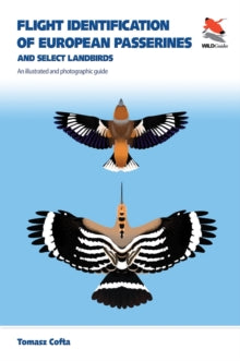 WILDGuides of Britain & Europe  Flight Identification of European Passerines and Select Landbirds: An Illustrated and Photographic Guide - Tomasz Cofta; Michal Skakuj (Paperback) 11-May-21 