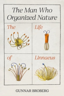 The Man Who Organized Nature: The Life of Linnaeus - Professor Gunnar Broberg; Anna Paterson (Hardback) 11-07-2023 