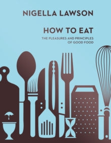 How To Eat: The Pleasures and Principles of Good Food (Nigella Collection) - Nigella Lawson (Hardback) 05-06-2014 