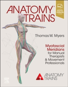 Anatomy Trains: Myofascial Meridians for Manual Therapists and Movement Professionals - Thomas W. Myers (Paperback) 12-05-2020 