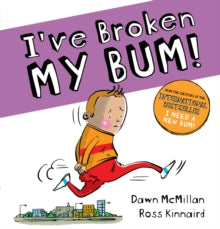 The New Bum Series  I've Broken My Bum (PB) - Dawn McMillan; Ross Kinnaird (Paperback) 02-01-2020 